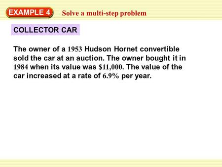 EXAMPLE 4 Solve a multi-step problem The owner of a 1953 Hudson Hornet convertible sold the car at an auction. The owner bought it in 1984 when its value.