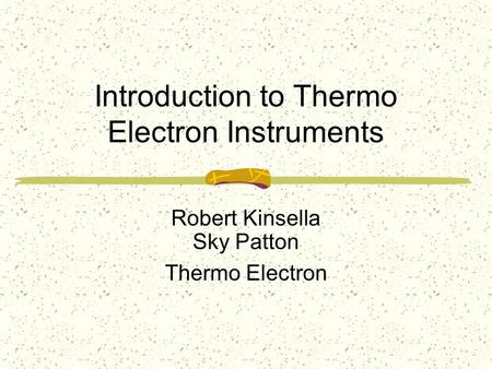 Introduction to Thermo Electron Instruments Robert Kinsella Sky Patton Thermo Electron.