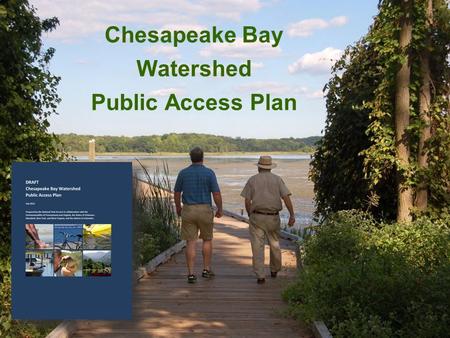 Chesapeake Bay Watershed Public Access Plan. The Strategy for Protecting and Restoring the Chesapeake Bay Watershed was released in May 2010, in response.