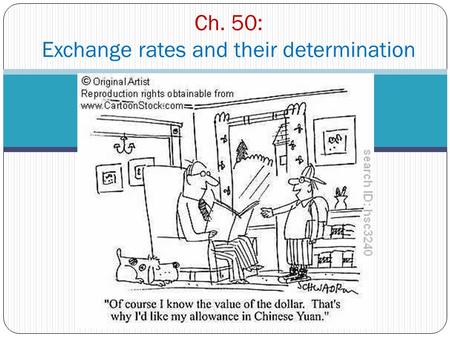 Ch. 50: Exchange rates and their determination. What is an exchange rate? Try to define it? = the price of one currency in terms of another Give some.