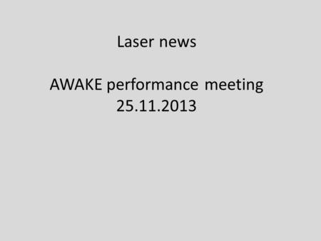 Laser news AWAKE performance meeting 25.11.2013. Overview There was a meeting on 05.11.2013 with the supplier of the laser system (AMPLITUDE) No new information.