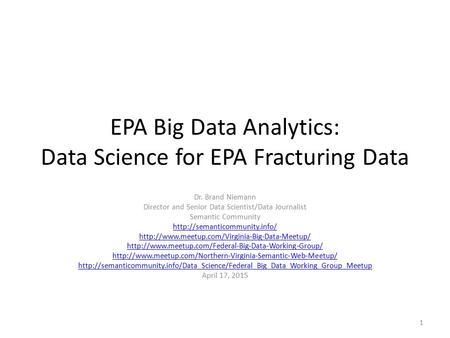 EPA Big Data Analytics: Data Science for EPA Fracturing Data Dr. Brand Niemann Director and Senior Data Scientist/Data Journalist Semantic Community