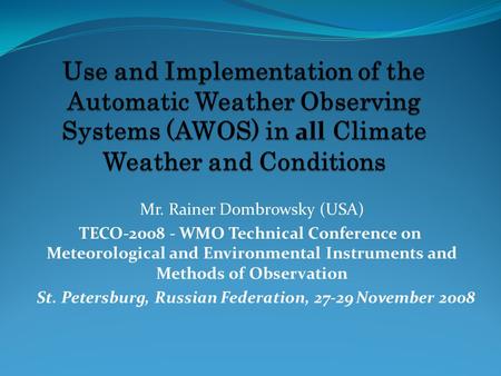 Mr. Rainer Dombrowsky (USA) TECO-2008 - WMO Technical Conference on Meteorological and Environmental Instruments and Methods of Observation St. Petersburg,