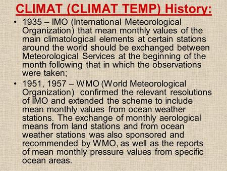 CLIMAT (CLIMAT TEMP) History: 1935 – IMO (International Meteorological Organization) that mean monthly values of the main climatological elements at certain.