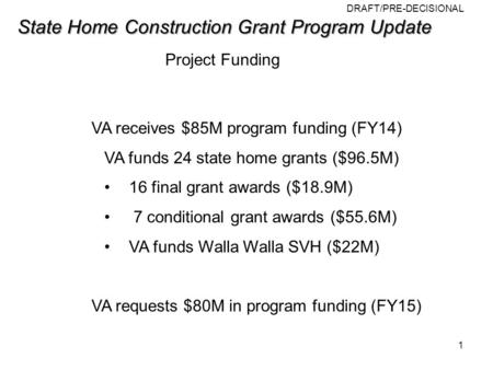 DRAFT/PRE-DECISIONAL State Home Construction Grant Program Update State Home Construction Grant Program Update Project Funding VA receives $85M program.