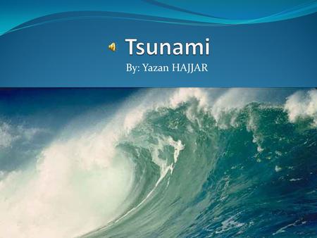 By: Yazan HAJJAR What is a Tsunami? A Tsunami is a set of huge waves of water that are usually caused by earthquakes or volcanic eruptions. This happens.