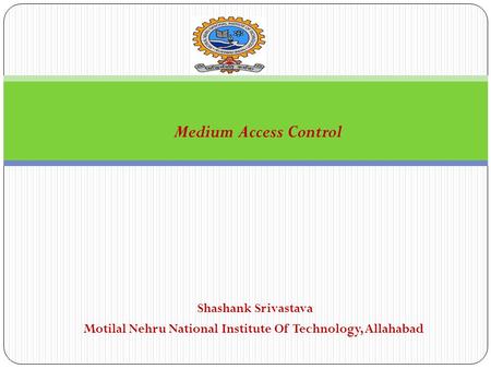 Shashank Srivastava Motilal Nehru National Institute Of Technology, Allahabad Medium Access Control.