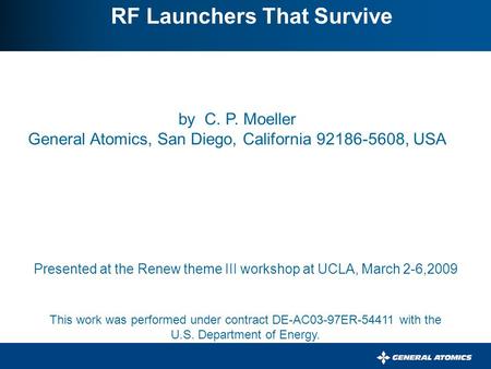 By C. P. Moeller General Atomics, San Diego, California 92186-5608, USA RF Launchers That Survive Presented at the Renew theme III workshop at UCLA, March.