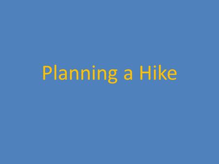 Planning a Hike. What to Pack COMMON SENSE!!!!!! – Good judgment can keep most problems from happening! Proper clothing – Layering! – Shorts and pants.