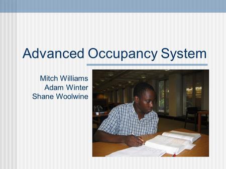 Advanced Occupancy System Mitch Williams Adam Winter Shane Woolwine.