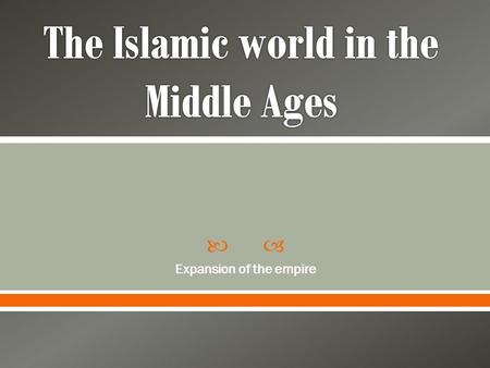  Expansion of the empire.  The great world religion of Islam was founded by the Prophet Muhammad (peace be upon him). By his death in AD632, Islam was.