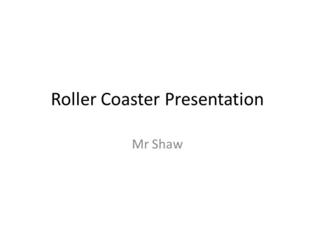 Roller Coaster Presentation Mr Shaw. Starting Create a new presentation Give it a sensible name like Roller Coaster Presentation, or Theme parks presentation.