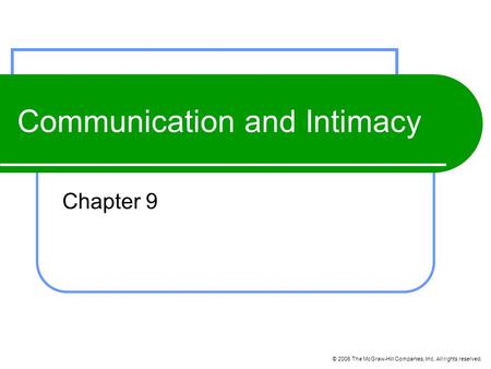 © 2006 The McGraw-Hill Companies, Inc. All rights reserved. Communication and Intimacy Chapter 9.