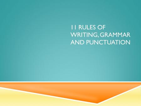 11 RULES OF WRITING, GRAMMAR AND PUNCTUATION. RULE 1: USE A COMMA FOLLOWED BY A CONJUNCTION AND/OR SEMICOLON WHEN COMBINING TWO CLAUSES.  Examples: 