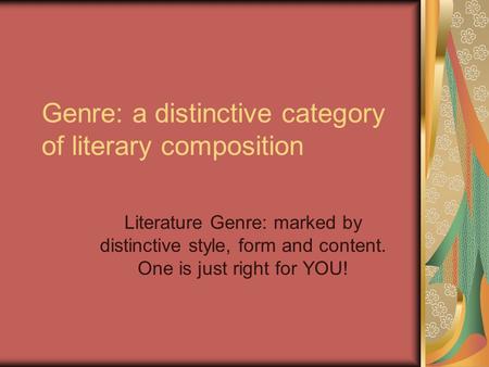 Genre: a distinctive category of literary composition Literature Genre: marked by distinctive style, form and content. One is just right for YOU!