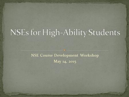 NSE Course Development Workshop May 14, 2015. High expectations, particularly related to grades Burn out/complacency More competitive peer group Desire.