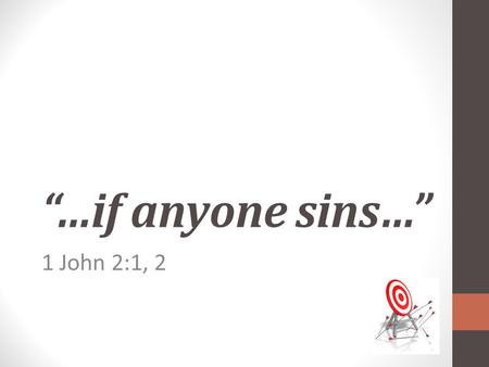“…if anyone sins…” 1 John 2:1, 2. 1 John 2:1, 2 - KJV 1 My little children, these things I write unto you, that ye sin not. And if any man sin, we have.