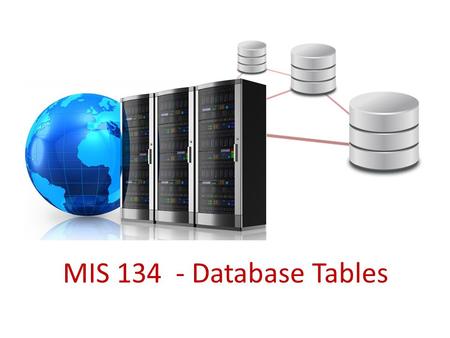 MIS 134 - Database Tables. Database Concepts flat file databasesflat databases Simple databases store information in only one table. These simple databases.