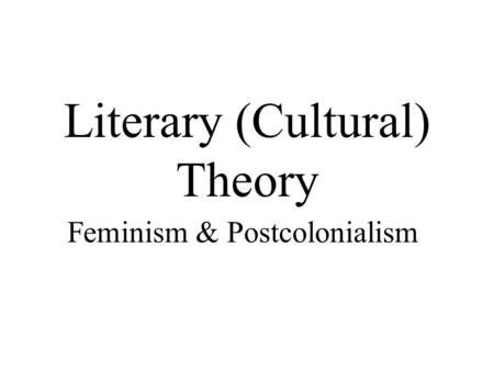 Literary (Cultural) Theory Feminism & Postcolonialism.