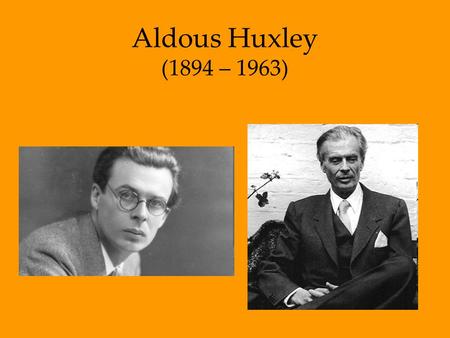 Aldous Huxley (1894 – 1963). Background -Aldous Leonard Huxley was born in 1894 in Surrey, England -He came from a family of distinguished scientists.