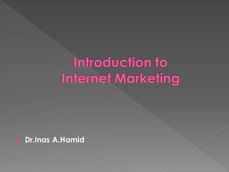  Dr.Inas A.Hamid.  Internet marketing is the process of building and maintaining customer relationships through online activities to facilitate the.