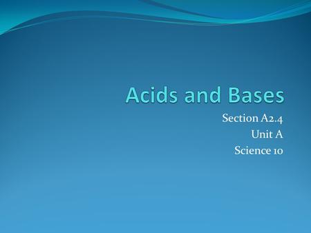 Section A2.4 Unit A Science 10. Objective Checklist At the end of this lesson, will be able to: Identify and classify acids and bases based on their properties.