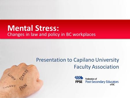 Changes in law and policy in BC workplaces Mental Stress: Presentation to Capilano University Faculty Association.