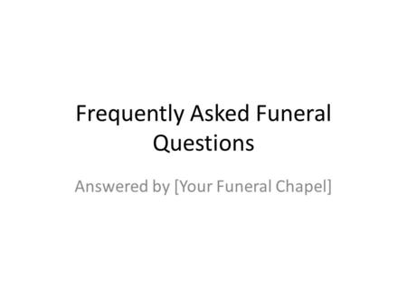 Frequently Asked Funeral Questions Answered by [Your Funeral Chapel]