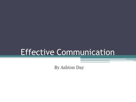 Effective Communication By Ashton Day. What is Communication?