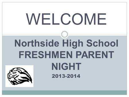 Northside High School FRESHMEN PARENT NIGHT 2013-2014 WELCOME.