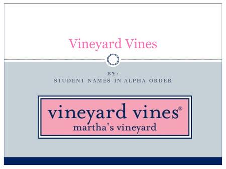 BY: STUDENT NAMES IN ALPHA ORDER Vineyard Vines. Company Introduction Delivered first 800 ties July 3rd, 1998, and sold out in the first week Created.