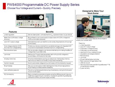 PWS4000 Programmable DC Power Supply Series Choose Your Voltage and Current – Quickly, Precisely Features Featuring:  Linear regulation  Up to 72 V output.