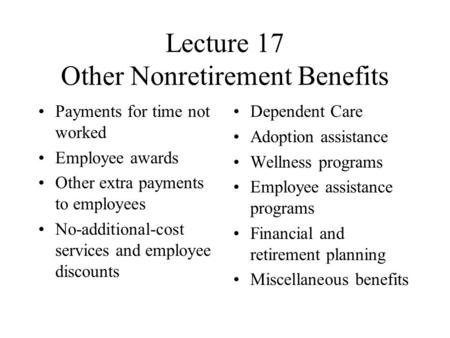 Lecture 17 Other Nonretirement Benefits Payments for time not worked Employee awards Other extra payments to employees No-additional-cost services and.