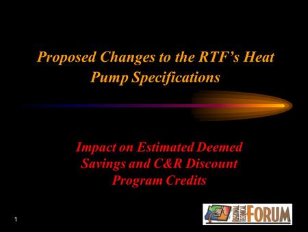 1 Proposed Changes to the RTF’s Heat Pump Specifications Impact on Estimated Deemed Savings and C&R Discount Program Credits.