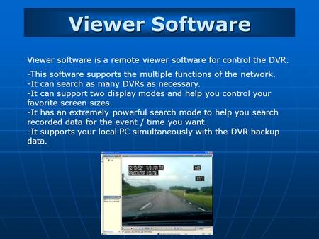 Viewer Software Viewer software is a remote viewer software for control the DVR. -This software supports the multiple functions of the network. -It can.