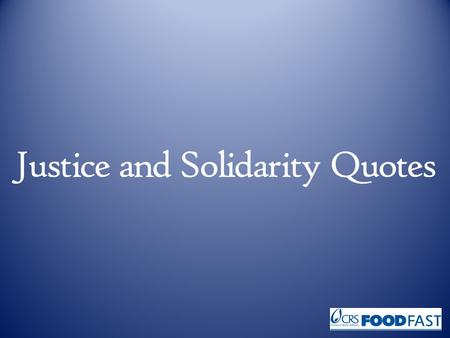 Justice and Solidarity Quotes. Love for others, and especially for the poor, is made concrete by promoting justice. Pope John Paul II, Centesimus Annus,