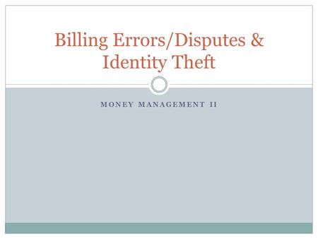MONEY MANAGEMENT II Billing Errors/Disputes & Identity Theft.