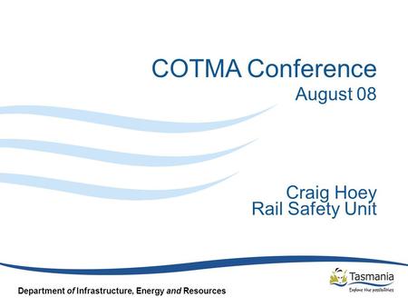 Department of Infrastructure, Energy and Resources COTMA Conference August 08 Craig Hoey Rail Safety Unit.