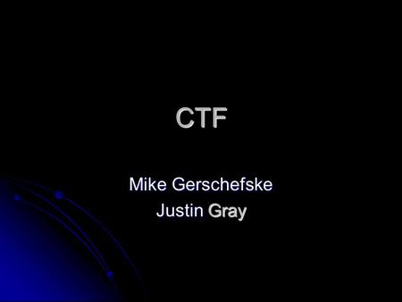 CTF Mike Gerschefske Justin Gray. What is it? Came from Defcon Came from Defcon UCSB sp0nsorz – won last years Defcon UCSB sp0nsorz – won last years Defcon.