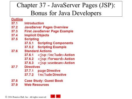 2004 Prentice Hall, Inc. All rights reserved. Chapter 37 - JavaServer Pages (JSP): Bonus for Java Developers Outline 37.1 Introduction 37.2 JavaServer.