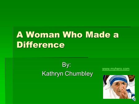 A Woman Who Made a Difference By: Kathryn Chumbley Kathryn Chumbley www.myhero.com.