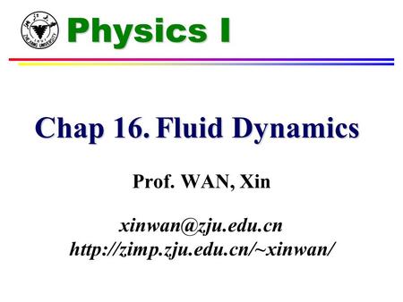 Physics I Chap 16.Fluid Dynamics Prof. WAN, Xin