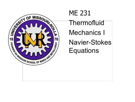 ME 231 Thermofluid Mechanics I Navier-Stokes Equations.