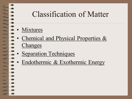 Classification of Matter Mixtures Chemical and Physical Properties & ChangesChemical and Physical Properties & Changes Separation Techniques Endothermic.