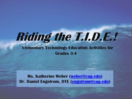 Riding the T.I.D.E.! Elementary Technology Education Activities for Grades 3-4 Ms. Katherine Weber Dr. Daniel Engstrom, DTE.