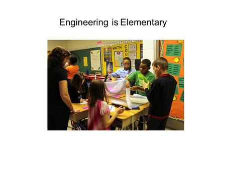 Engineering is Elementary. What is the Engineering is Elementary Program?Fun, challenging activities that increase student interest and participation.