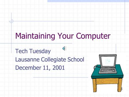 Maintaining Your Computer Tech Tuesday Lausanne Collegiate School December 11, 2001.