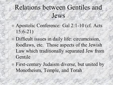 Relations between Gentiles and Jews n Apostolic Conference: Gal 2:1-10 (cf. Acts 15:6-21) n Difficult issues in daily life: circumcision, foodlaws, etc.