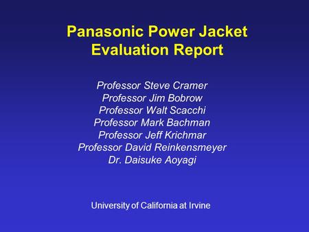 Panasonic Power Jacket Evaluation Report Professor Steve Cramer Professor Jim Bobrow Professor Walt Scacchi Professor Mark Bachman Professor Jeff Krichmar.