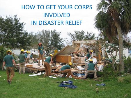 HOW TO GET YOUR CORPS INVOLVED IN DISASTER RELIEF.
